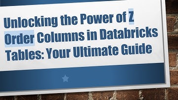Unlocking the Power of Z Order Columns in Databricks Tables: Your Ultimate Guide