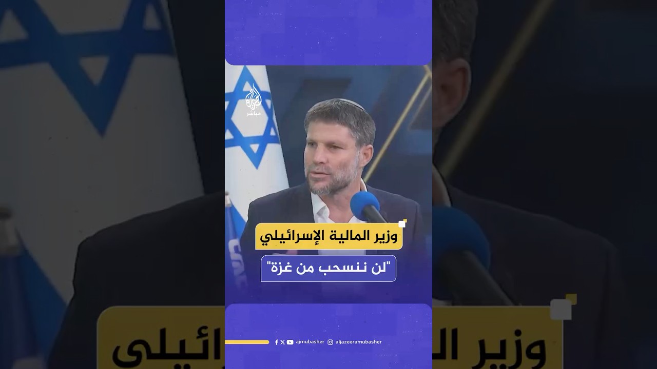 وزير المالية الإسرائيلي بتسلئيل سموتريتش: لن نخرج من غزة حتى لو كان ذلك مقابل المخطوفين وسنهزم حماس