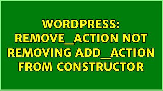 Wordpress: remove_action not removing add_action from constructor