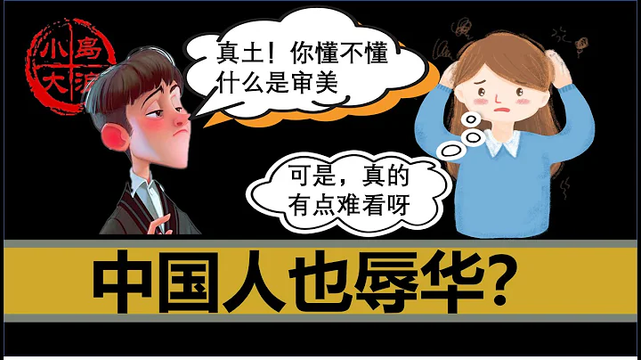 【小岛浪吹】为什么中国许多文化人会有“高级审美”，是不是“辱华”，作为普通人的你怎么想的？ - 天天要闻