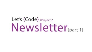 98-Let's Code - Project 2 - Newsletter (part-1)