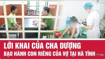 Lời khai của cha dượng bạo hành con riêng của vợ tại Hà Tĩnh | VTV24