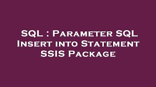 SQL : Parameter SQL Insert into Statement SSIS Package