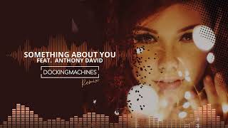 Something About You - Feat. Anthony David (Docking Machines Remix)