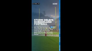 Storm threats and heavy rains delay the start of Borderland football