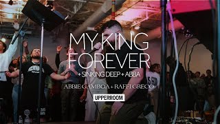 My King Forever + Sinking Deep + Abba  Abbie Gamboa & Raffi Greco l UPPERROOM