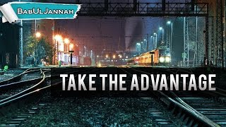 TAKE THE ADVANTAGE! - Nouman Ali Khan | Powerful Reminder | BabUlJannah