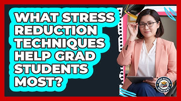 What Stress Reduction Techniques Help Grad Students Most? - Grad School Mindset