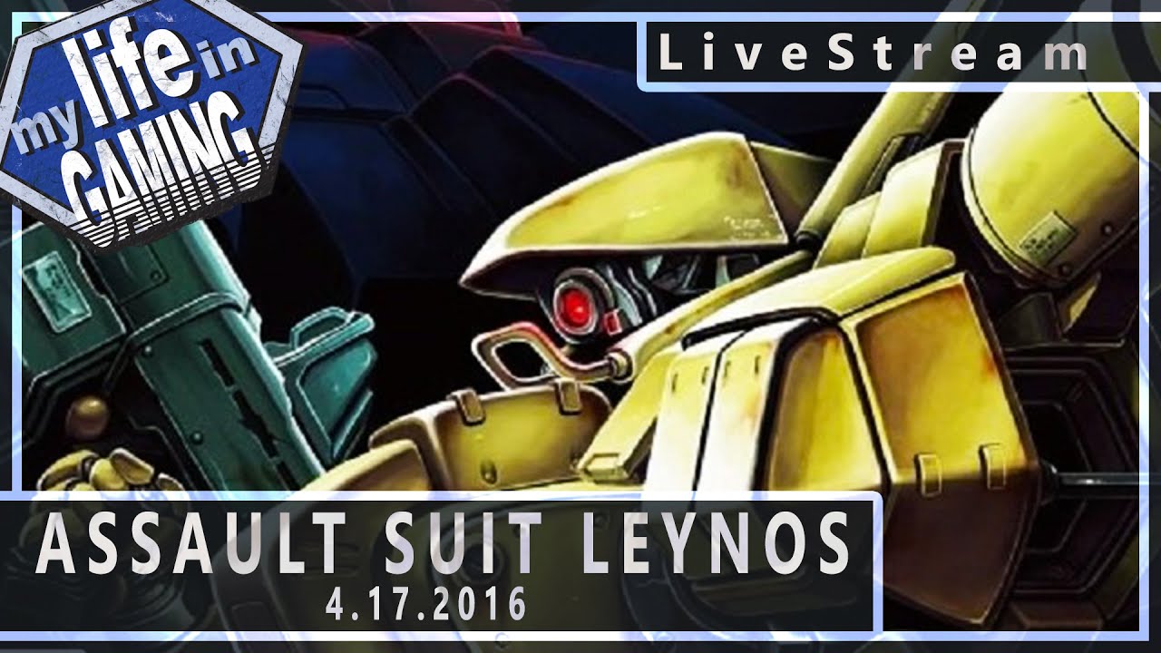 Assault Suit Leynos 4.17.2016 :: LiveStream - MY LIFE IN GAMING - Assault Suit Leynos 4.17.2016 :: LiveStream - MY LIFE IN GAMING