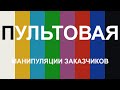 ПУЛЬТОВАЯ. Манипуляции заказчиков