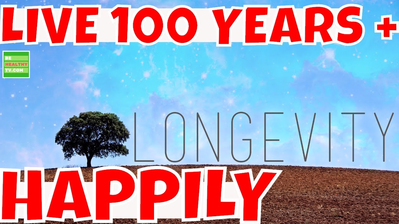 LONGEVITY SECRETS , How to LIVE ONE HUNDRED + YEARS HAPPILY