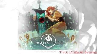 Transistor Soundtrack Track 17- We All Become