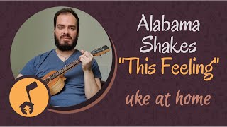 Uke at Home: This Feeling - Alabama Shakes - Key of G