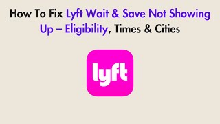 How To Fix Lyft Wait & Save Not Showing Up – Eligibility, Times & Cities