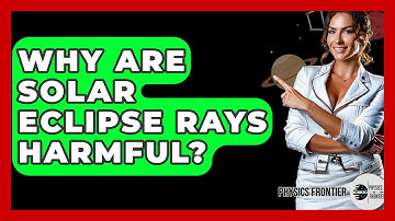 Why Are Solar Eclipse Rays Harmful? - Physics Frontier