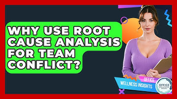 Why Use Root Cause Analysis For Team Conflict? - Office Wellness Insights