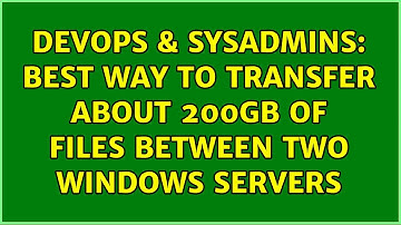 DevOps & SysAdmins: Best way to transfer about 200GB of files between two windows servers