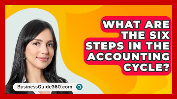 What Are The Six Steps In The Accounting Cycle? - BusinessGuide360.com