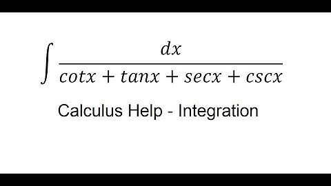 Calculus Help: Integral of ∫ dx/(cotx+tanx+secx+cscx) - Integration by technique