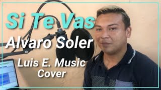 Si Te Vas - Alvaro Soler - (Cover Luis E.)