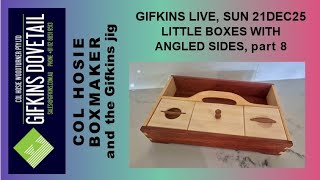 GIFKINS DOVETAIL LIVE, SUN 21DEC25, SMALL BOXES WITH COMPOUND ANGLES, PART 8