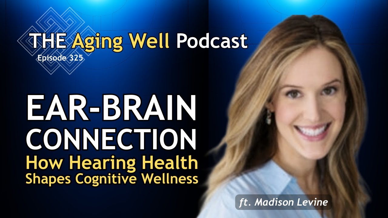 The Ear-Brain Connection: How Hearing Health Shapes Cognitive Wellness | Madison Levine | Ep. 325