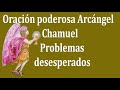 Oración poderosa al Arcángel Chamuel para problemas desesperados