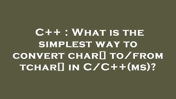 C++ : What is the simplest way to convert char[] to/from tchar[] in C/C++(ms)?