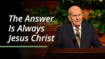 The Answer Is Always Jesus Christ | Russell M. Nelson | April 2023 General Conference
