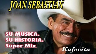 JOAN SEBASTIAN: SU HISTORIA, SU MUSICA, MIX DE LO MEJOR