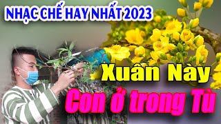 Nhạc Chế Hay Nhất 2023 | Xuân Này Con Ở Trong Tù | Có Lầm Lỗi Mới Thấy Hối Hận.