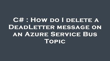 C# : How do I delete a DeadLetter message on an Azure Service Bus Topic