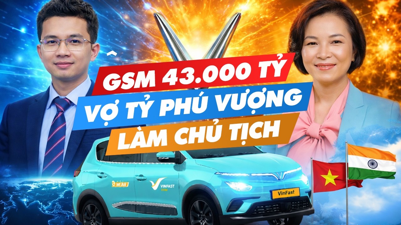TIN NÓNG VINFAST: GSM 43.000 TỶ – VỢ TỶ PHÚ VƯỢNG LÀM CHỦ TỊCH – VINFAST THẮNG GIẢI LỚN