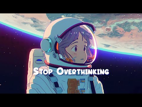 Stop Overthinking 🚀 Stop Overthinking - Lofi Hip Hop Mix to Study / Work / Relax 🚀 Sweet Girl