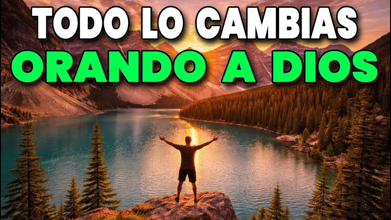 TODO LO CAMBIAS Orando a DIOS | Él Hará Lo Nuevo En Tu Vida Hoy
