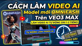 Cách Làm Video AI Model Mới OMNIFLASH Trên VEO3 MAX | Tạo Video AI OMNIFLASH TỰ ĐỘNG (Dài 1-2 Tiếng)