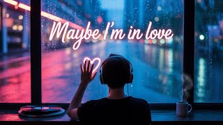 Maybe I’m in Love