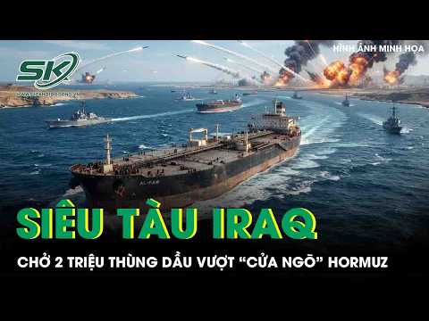 Siêu tàu Iraq chở 2 triệu thùng dầu vượt “cửa ngõ” Hormuz giữa lúc căng thẳng khu vực leo thang