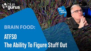 Brain Food: ATFSO - The Ability To Figure Stuff Out
