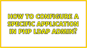 How to configure a specific application in PHP LDAP ADMIN?
