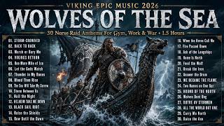 VIKING EPIC MUSIC 2026 🌊 WOLVES OF THE SEA - 30 Norse Raid Anthems For Gym, Work & War - 1.5 Hours 🔥