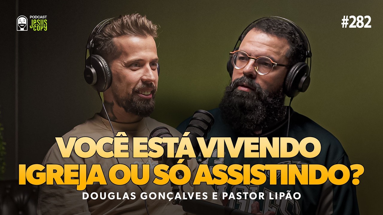 A igreja não é um lugar para consumir | Podcast JesusCopy com Douglas Gonçalves e Pastor Lipão #282