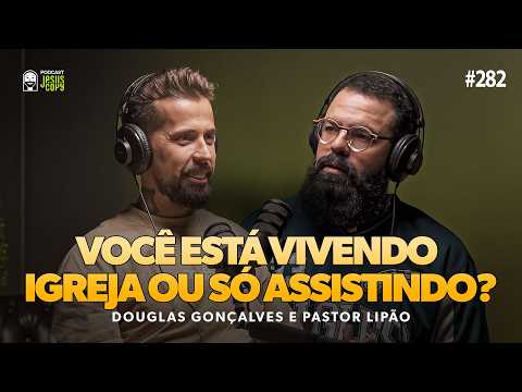 A igreja não é um lugar para consumir | Podcast JesusCopy com Douglas Gonçalves e Pastor Lipão #282