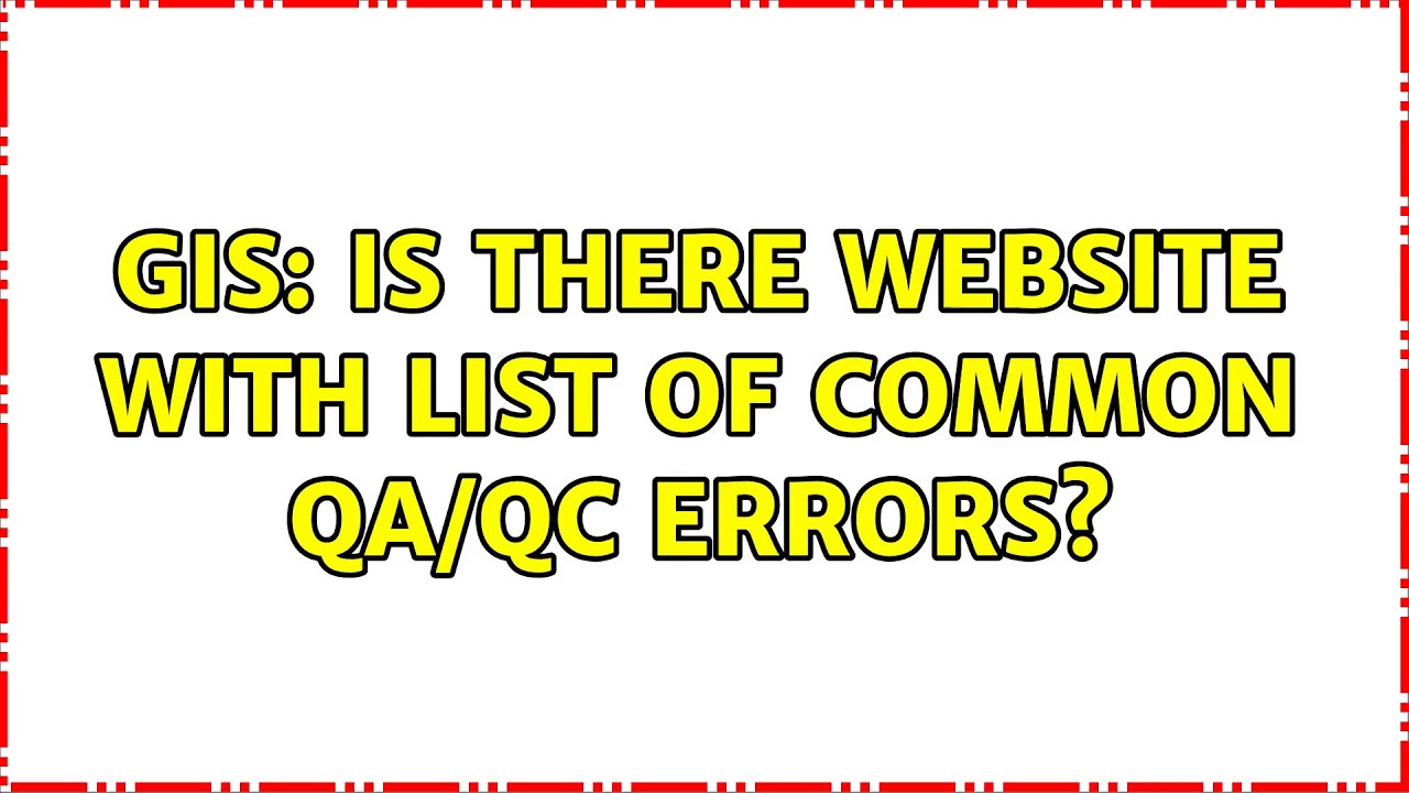GIS: Is there website with list of common QA/QC errors? (2 Solutions!!)