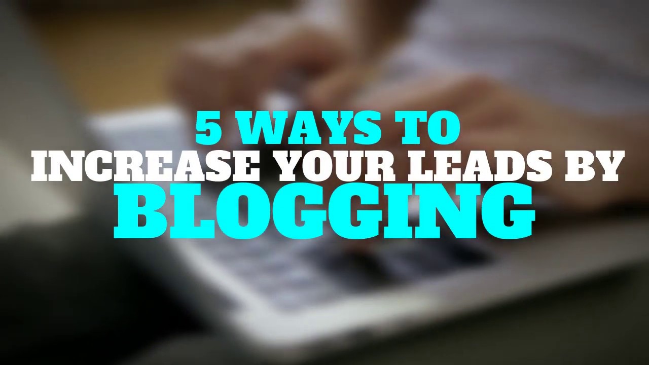 5 Ways To Increase Your Leads By Blogging