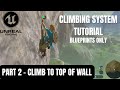 UE5 Zelda BOTW Climbing System Tutorial Pt.2 - Climbing To The Top Of A Wall