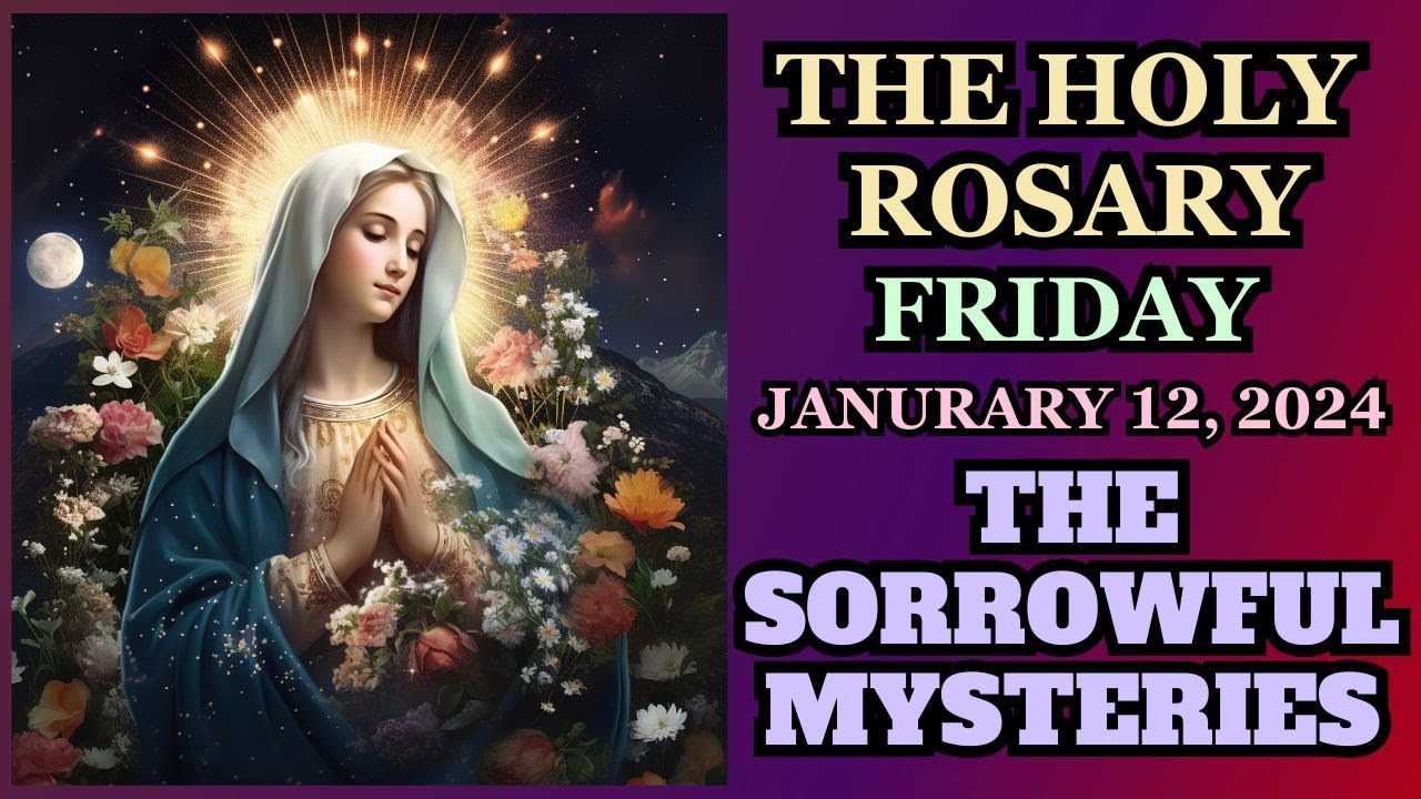 FRIDAY ROSARY January 12, 2024 SORROWFUL MYSTERIES OF THE ROSARY ...
