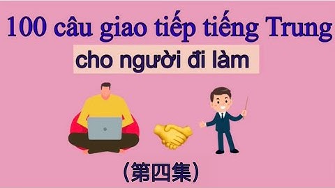 ( tập 4 ) 100 câu giao tiếp tiếng Trung cho người đi làm thông dụng nhất