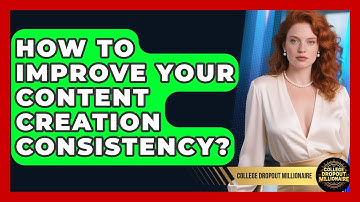 How To Improve Your Content Creation Consistency? - College Dropout Millionaire