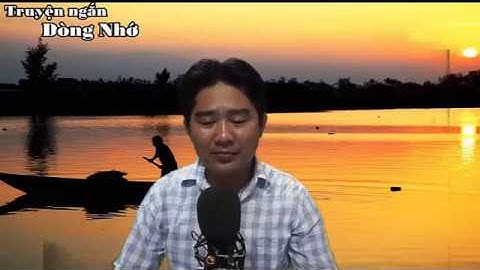 Truyện ngắn Dòng Nhớ - Nguyễn Ngọc Tư - Giọng đọc Lý Vũ Duy Phương